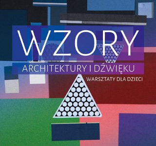 Warsztaty dla dzieci „WZORY ARCHITEKTURY I DŹWIĘKU”